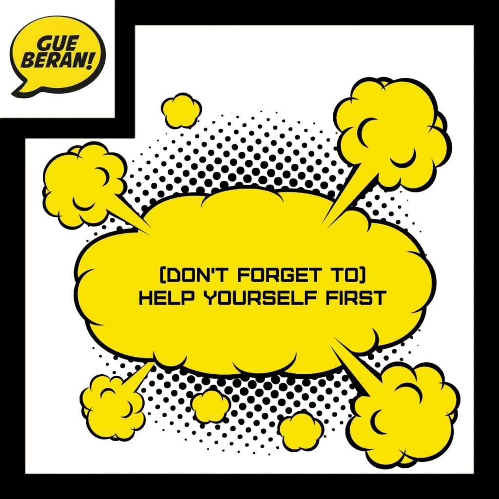 (don’t’ forget to) Help yourself first!